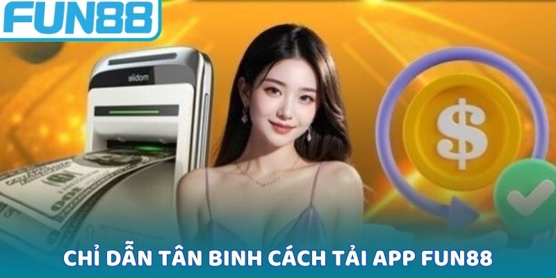 Chỉ dẫn tân binh cách tải app FUN88
