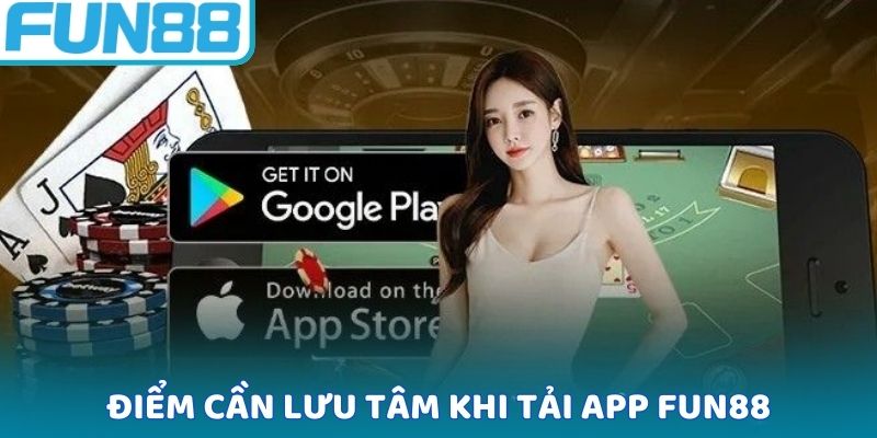 Điểm cần lưu tâm khi tải app FUN88