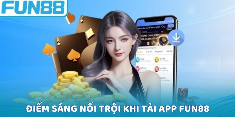 Điểm sáng nổi trội khi tải app FUN88
